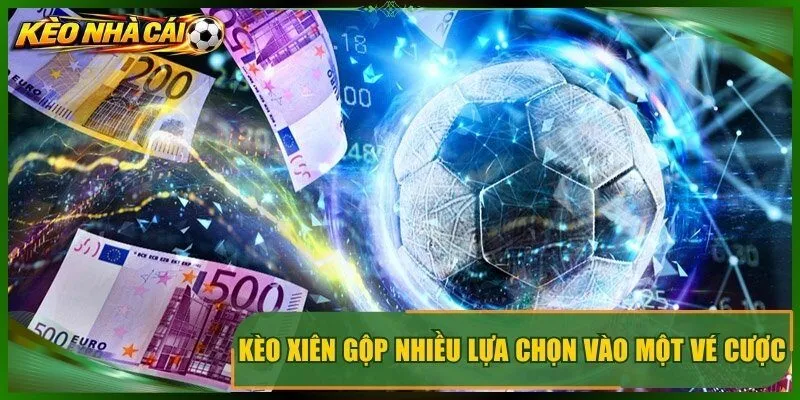 Kèo xiên gộp nhiều lựa chọn vào một vé cược